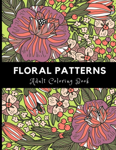 Floral Patterns Adult Coloring Book For Stress Relieving And Relaxation