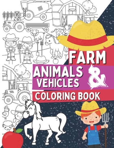 Farm Animals & Vehicles Coloring Book Coloring Pages For Kids and Toddlers Who Love Farm Life with Farmers, Tractors, Stables, Cows, Horses, Pigs and More!