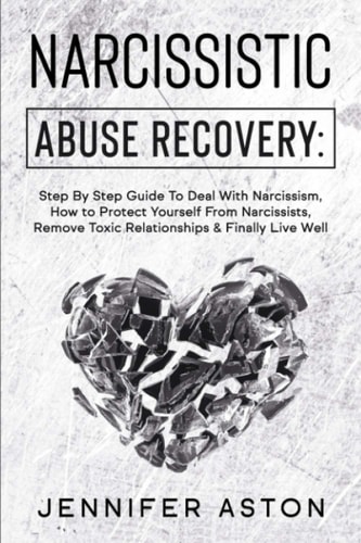 Narcissistic Abuse Recovery Step By Step Guide To Deal With Narcissism, How to Protect Yourself From Narcissists, Remove Toxic Relationships & Finally Live Well