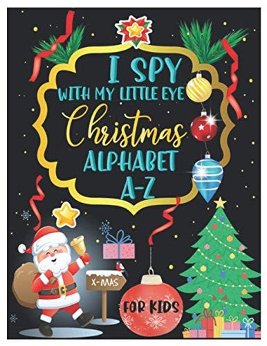 I Spy with My Little Eye Christmas Alphabet A-Z ABC's Guessing and Learning Interactive Picture Book for Kids, Children, Toddlers, Preschoolers and Kindergarteners AGES 3-6