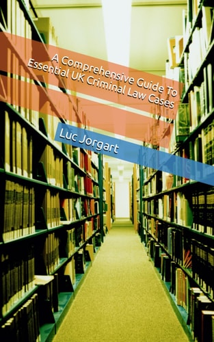 A Comprehensive Guide To Essential UK Criminal Law Cases