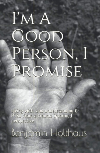 I'm a Good Person, I Promise Living With, and Understanding C-PTSD with a Trauma Informed Perspective