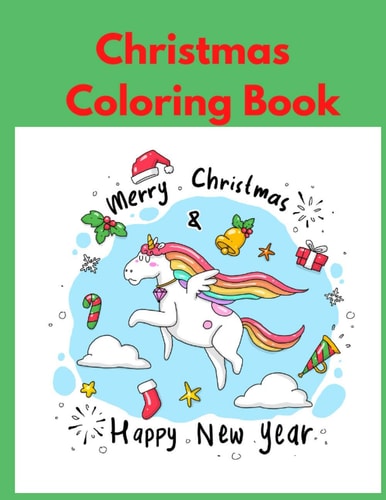 Christmas Coloring Book Merry Christmas & Happy New Year 21 Different Ilustrations for All Ages, Kids Boy Or Girl, Teens, Adult for Paint and Have Lots of Fun Coloring this Beautiful Christmas Book.Grab One and Enjoy It.