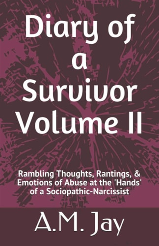 Diary of a Survivor Volume II Rambling Thoughts, Rantings, & Emotions of Abuse at the 'Hands' of a Sociopathic-Narcissist