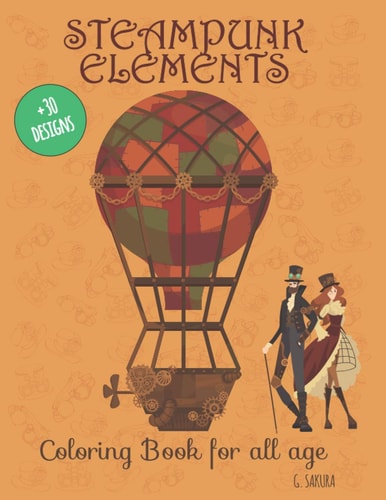 Steampunk Elements Coloring Book for All Age 35 Coloring Pages about the Fantasy Steam Industrial World, Ideal for Creative and Relaxing Activity at Home. Mechanical Animals, Vintage Fashion, Futuristic