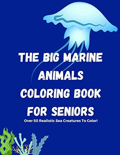 The Big Marine Animals Coloring Book For Seniors Over 50 Sea Creatures, Sharks, Octopus, Crabs, Shells & Other Marine Life Coloring Book for Seniors. Relaxing & Easy Coloring Book For Seniors