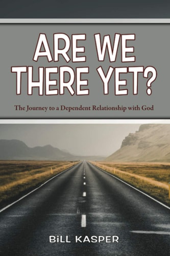 Are We There Yet? The Journey to a Dependent Relationship with God