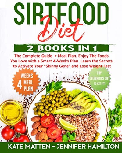 Sirtfood Diet 2 Books in 1: The Complete Guide + Meal Plan. Enjoy The Foods You Love with a Smart 4-Weeks Plan. Learn the Secrets to Activate Your Skinny Gene and Lose Weight Fast