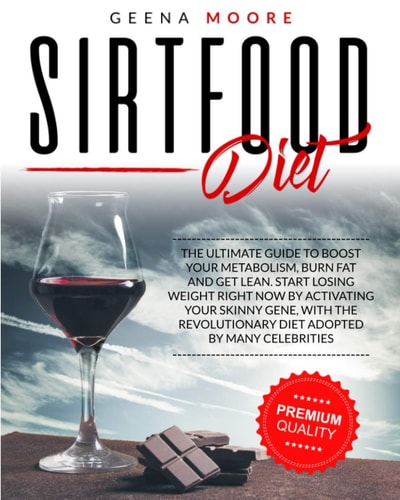 Sirtfood Diet The Ultimate Guide to Boost YOUR Metabolism, Burn Fat and Get Lean. Start Losing Weight RIGHT NOW by Activating Your Skinny Gene with the Revolutionary Diet Adopted by Many Celebrities