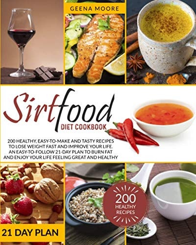 Sirtfood Diet Cookbook 200 Healthy, Easy-To-Make and Tasty Recipes to Lose Weight Fast and Improve YOUR Life. An Easy-To-Follow 21-Day Plan to Burn Fat and Enjoy YOUR Life Feeling Great and Healthy