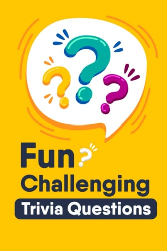 Fun Challenging Trivia Questions A Collection Of Amazing Trivia Quizzes And Fun Facts