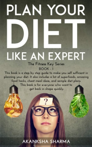 Plan Your Diet Like An Expert Learn to Plan Your Diet in Five Simple Steps and Get Back in Shape Quickly. Know about the Amazing Food Hacks, Cheat Meal Ideas and Superfoods.