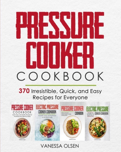Pressure Cooker Cookbook 370 Irresistible, Quick, and Easy Recipes for Everyone