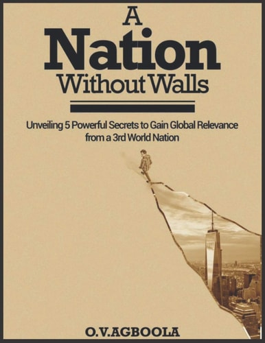 A Nation Without Walls Unveiling 5 Powerful Secrets to Gain Global Relevance from a 3rd World Nation