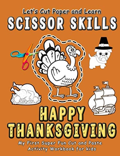 Happy Thanksgiving Let's Cut and Learn Scissor Skills - My First Super Fun Cut and Paste Activity Workbook: Gift this Awesome Color, Cut, Glue and Paste Coloring Book to Improve Fine Motor Skills for Preschool Kids and Toddlers. (Ages 2-5 Years Old)