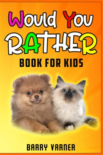 Would You Rather Book For Kids - Funny and Silly Scenarios for Children- "Would You Rather" Questions that Every 6-12 Years Old Should Know