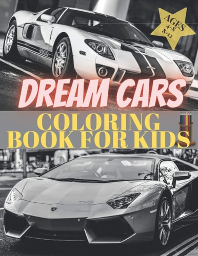 Dreams Cars. Coloring Book for Kids Ages 4-8 8-12 Supercars Activity Book. Coloring Racing Cars for Boys, Girls and Adults. Vehicles Every Boy Dream.