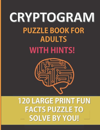 Cryptogram Puzzle Book For Adults With Hints 120 Large Print Puzzles To Solve By You: A Fun Cryptoquote Activity That Will Challenge Your Brain and Sharpen Your Mind! An Entertaining Game Exercise: Funny Random Facts as Solutions: Perfect Holiday Gifts