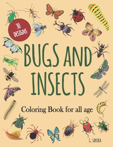 Bugs and Insects Coloring Book for All Age 30 DESIGNS: Coloring of Insect Designs for Stress Relief and Relaxation for Adults, Teenagers, Children. Dragonfly, Hornet, Cricket, Grasshopper, Bee, Spider, Ant.