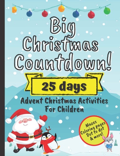 Big Christmas Countdown! 25 Days Advent Christmas Activities For Children December Activity Workbook For Preschoolers With Mazes, Coloring Pages, Dot to Dot And More