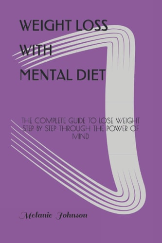 Weight Loss with Mental Diet The Complete Guide to Lose Weight Step by Step Through the Power of Mind