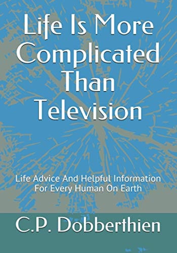 Life Is More Complicated Than Television Life Advice And Helpful Information For Every Human On Earth