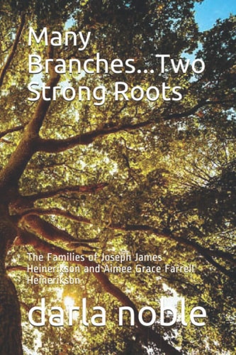 Many Branches... Two Strong Roots The Families of Joseph James Heinerikson and Aimee Grace Ferrell Heinerikson