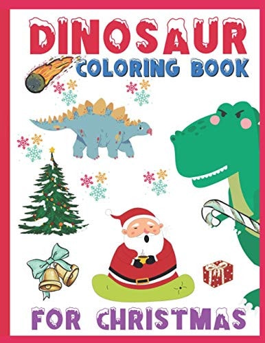 Dinosaur Coloring Book for Christmas A Cute Coloring Book With Christmas Theme And Dinosaur Illustrations For Kids Ages 4-8, 8-12 A Cool Gift Idea For Boys and Girls For Thanksgiving, Christmas, New Year Or Birthdays