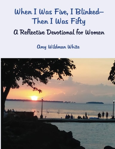 When I Was Five, I Blinked-Then I Was Fifty A Reflective Devotional for Women