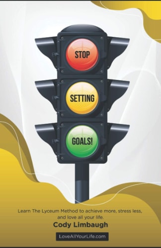 Stop Setting Goals! Learn the Lyceum Method to Achieve More, Stress Less, and Love All Your Life.