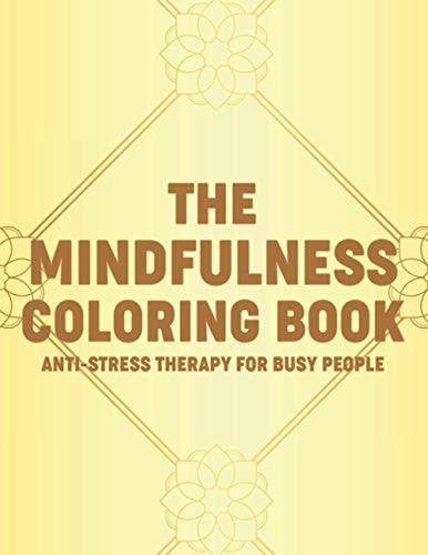 The Mindfulness Coloring Book Anti-Stress Therapy For Busy People Calming Floral Designs And Intricate Designs And Patterns To Color, Adult Coloring Pages