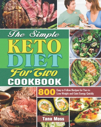The Simple Keto Diet For Two Cookbook 800 Easy to Follow Recipes for Two to Lose Weight and Gain Energy Quickly