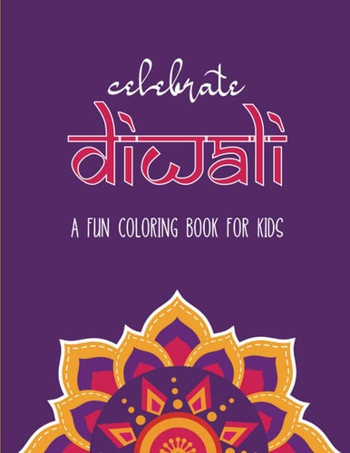 Celebrate Diwali A Fun Coloring Book for Kids: The Perfect Diwali Or Hindu Gift for Children with Diyas, Rangolis, Religious Symbols and More!