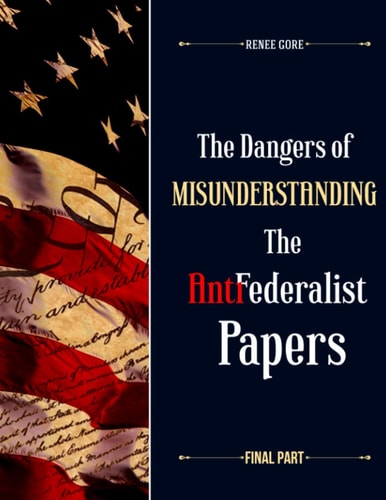 The Dangers of Misunderstanding the Anti-Federalist Papers (Final Part)