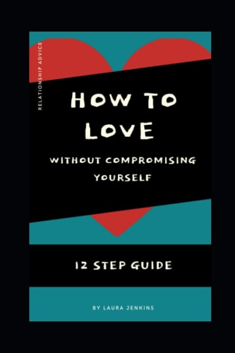 How to Love in a Relationship Without Compromising Yourself 12 Step Guide