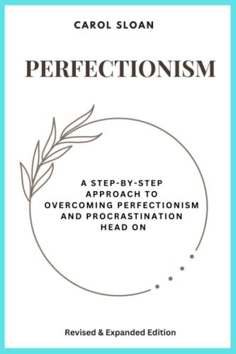 Perfectionism A Step-by-step Approach to Overcoming Perfectionism and Procrastination Head on