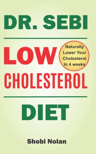 Dr Sebi Low Cholesterol Diet How to Naturally Lower Your Cholesterol In 4 Weeks Through Dr. Sebi Diet, Approved Herbs And Products