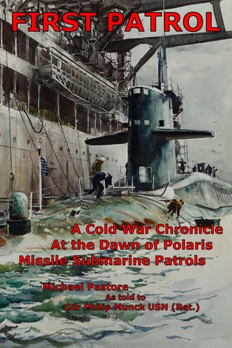 First Patrol A Cold War Chronicle at the Dawn of Polaris Missile Submarine Patrols