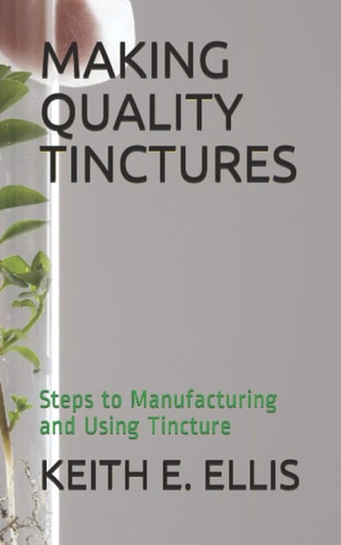 Making Quality Tinctures Steps to Manufacturing and Using Tincture
