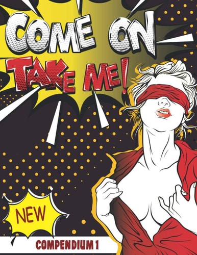 Come On Take Me! Comic Book Compendium 1 Unique and Funny Gift Only for Adults