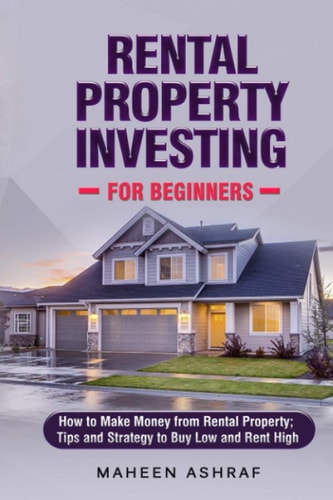 Rental Property Investing for Beginners How to Make Money from Rental Property; Tips and Strategy to Buy Low and Rent High