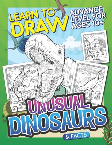 Learn to Draw Unusual Dinosaurs and Facts: Advance Level for Ages 10+ Drawing Grid Activity Book with Fun and Challenging Illustrations to Draw and Color In