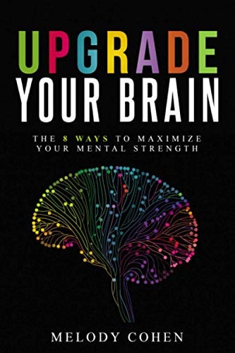 Upgrade Your Brain The 8 Ways to Maximize Your Mental Strength