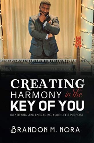 Creating Harmony in the Key of You Identifying and Embracing Your Life's Purpose