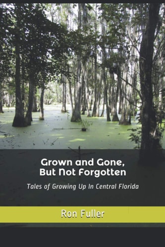 Grown and Gone, But Not Forgotten Tales of Growing Up In Central Florida