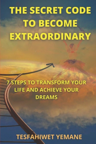 The Secret Code To Become Extraordinary 7 Steps To Transform Your Life And Achieve Your Dreams