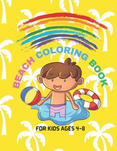 Beach Coloring Book For Kids Ages 4-8 Suitable For Boys And Girls: Beautiful Vacation Summer Beach Illustration Design For Relaxation To Enjoy: Great, Simple And Easy Gifts For Your Child Or Student To Learn About Sea, Beach, Marine Animal And More