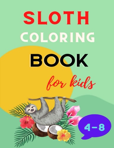 Sloth Coloring Book for Kids 4-8 A Fun Kid Animal Coloring Book for Kids: Sloth Lovers Coloring Book: Cute Sloth Christmas Gift for Girls & Boys .