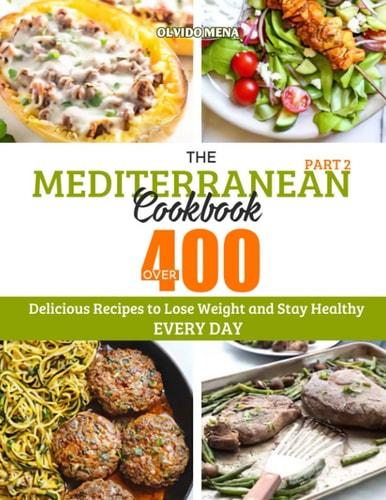The Mediterranean Cookbook Over 400 Delicious Recipes to Lose Weight and Stay Healthy Every Day (Part 2)