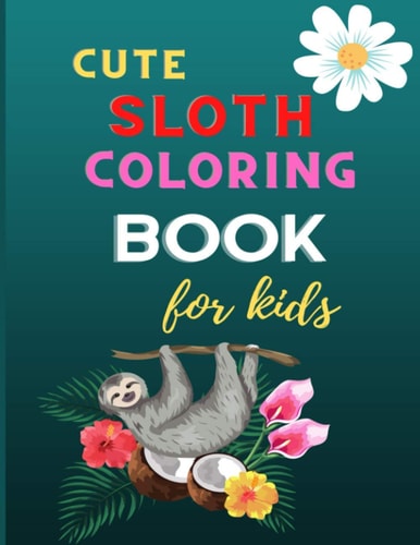 Cute Sloth Coloring Book for Kids A Fun Kid Animal Coloring Book for Kids: Sloth Lovers Coloring Book: Cute Sloth Christmas Gift for Girls & Boys .